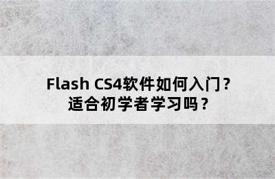 Flash CS4软件如何入门？适合初学者学习吗？